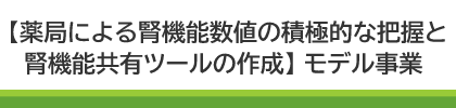 【薬局による腎機能数値の積極的な把握と腎機能共有ツールの作成】モデル事業のご案内